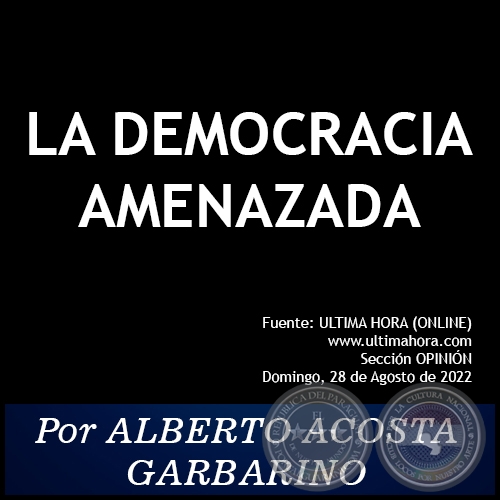 LA DEMOCRACIA AMENAZADA - Por ALBERTO ACOSTA GARBARINO - Domingo, 28 de Agosto de 2022